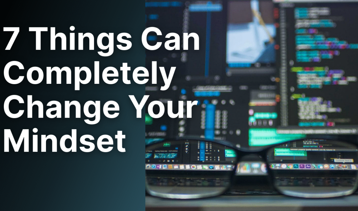 How These 7 Things Can Completely Change Your Mindset