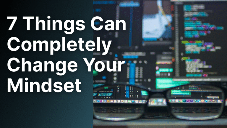 How These 7 Things Can Completely Change Your Mindset