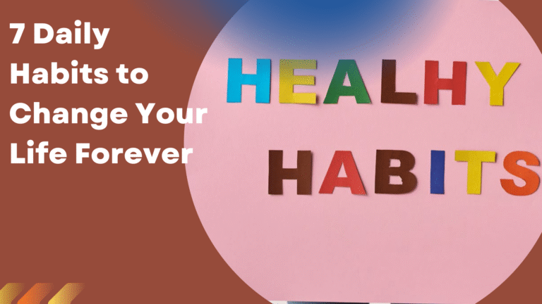 7 Daily Habits to Change Your Life Forever : And They Actually Worked for Me