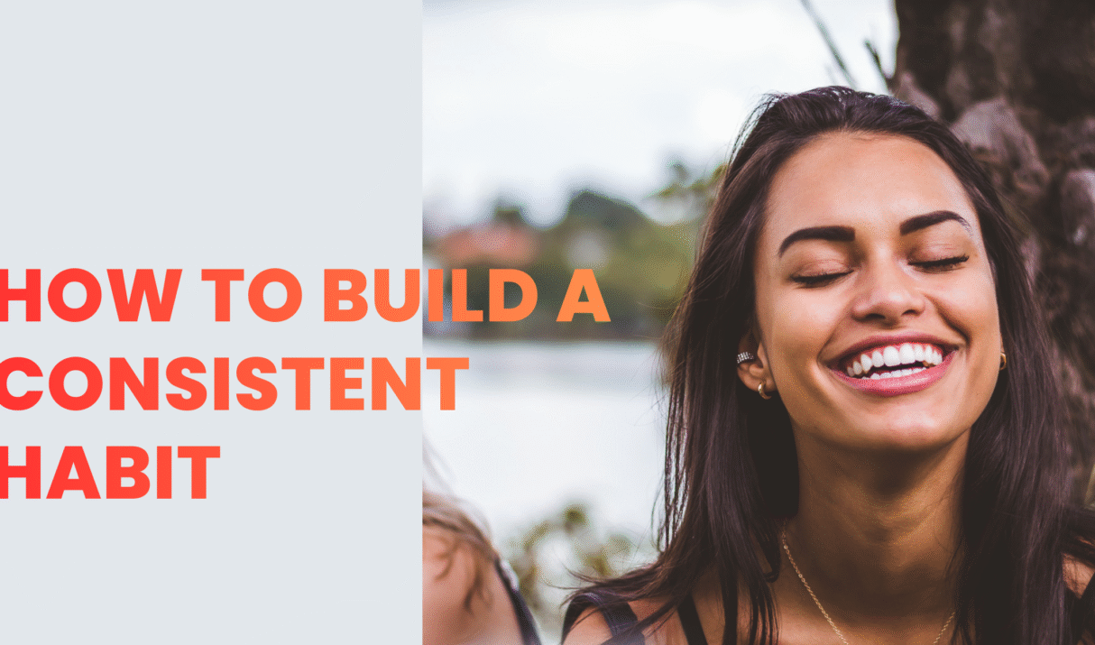 How to Build a Consistent Habit: here is what I discovered