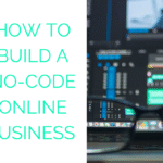 No-Code Online Business: Build, Launch, and Scale Without Coding